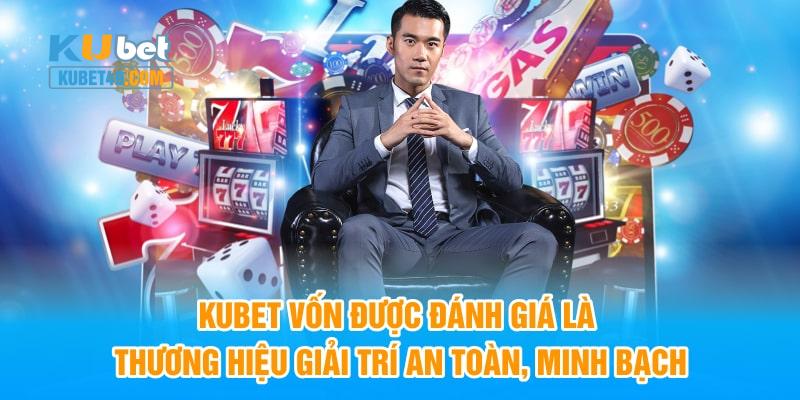 Kubet vốn được đánh giá là thương hiệu giải trí an toàn, minh bạch