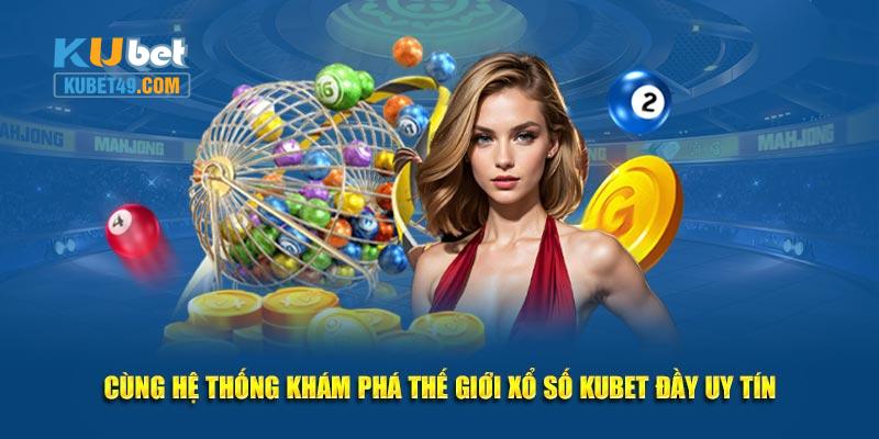 Cùng hệ thống khám phá thế giới xổ số KUBET đầy uy tín