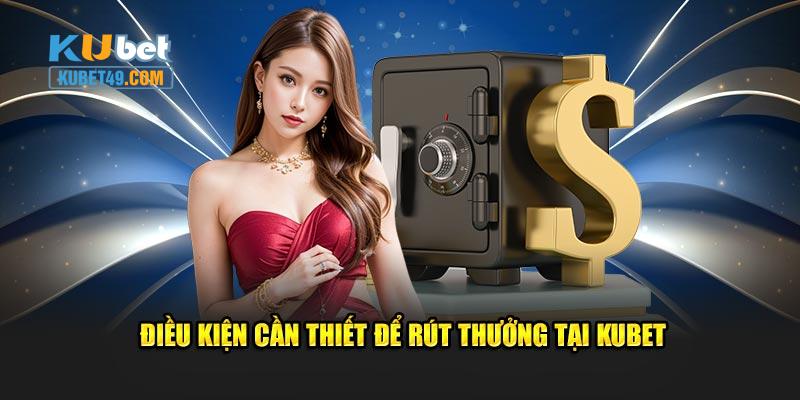 Điều kiện cần thiết để rút tiền kubet