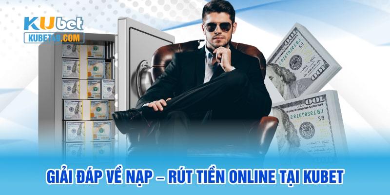 Giải đáp về nạp – rút tiền online tại Kubet