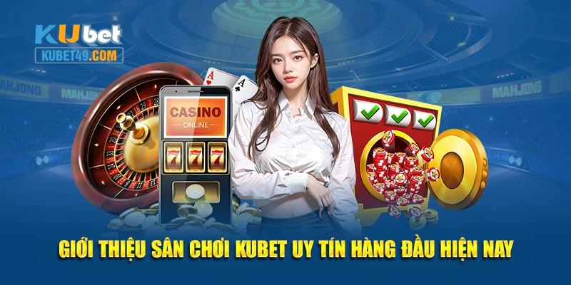 Giới thiệu sân chơi Kubet uy tín hàng đầu hiện nay