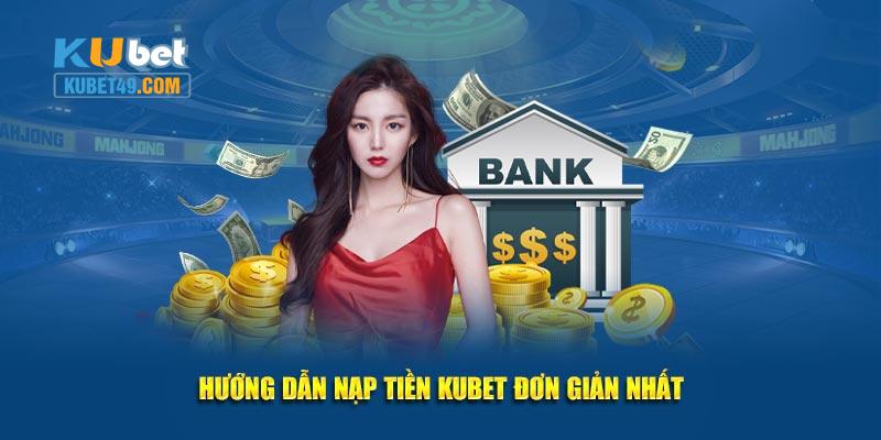 Hướng dẫn nạp tiền KUBET đơn giản nhất tại hệ thống