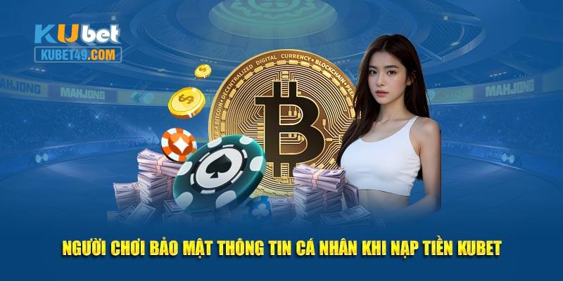 Người chơi bảo mật thông tin cá nhân khi nạp tiền KUBET