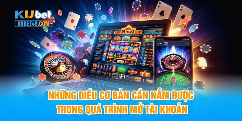 Những điều cơ bản cần nắm được trong quá trình mở tài khoản