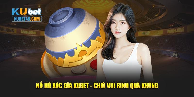 Nổ hũ xóc đĩa kubet